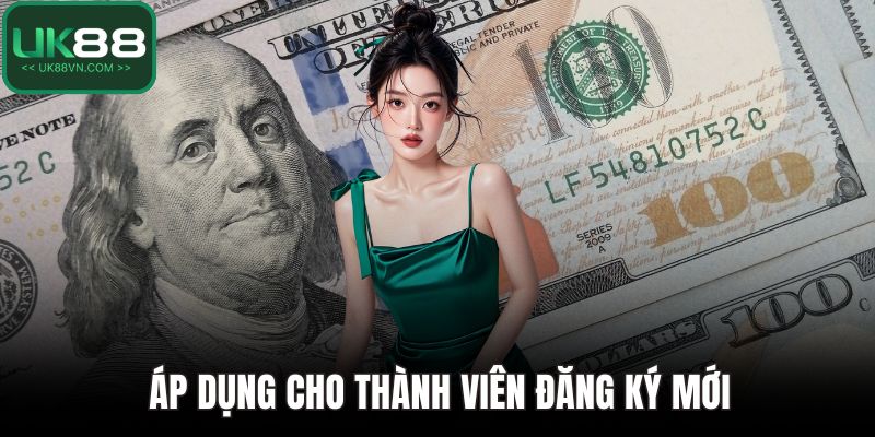 Thưởng Nạp Đầu UK88 - Bước Khởi Đầu Hoàn Hảo Cho Người Mới 3 Áp dụng cho thành viên đăng ký mới
