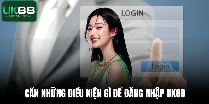Cần những điều kiện gì để đăng nhập UK88