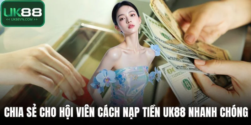 Chia sẻ cho hội viên cách nạp tiền UK88 nhanh chóng