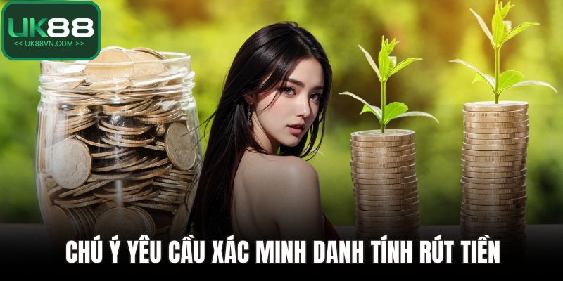 Chú ý yêu cầu xác minh danh tính rút tiền