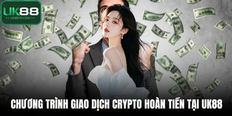 Chương trình giao dịch Crypto hoàn tiền tại UK88