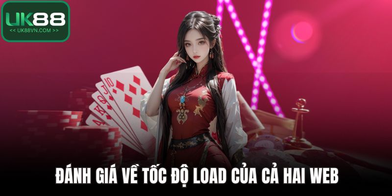 UK88 Vs 789bet - So Sánh Toàn Diện Về Uy Tín Và Dịch Vụ 3 Đánh giá về tốc độ load của cả hai web