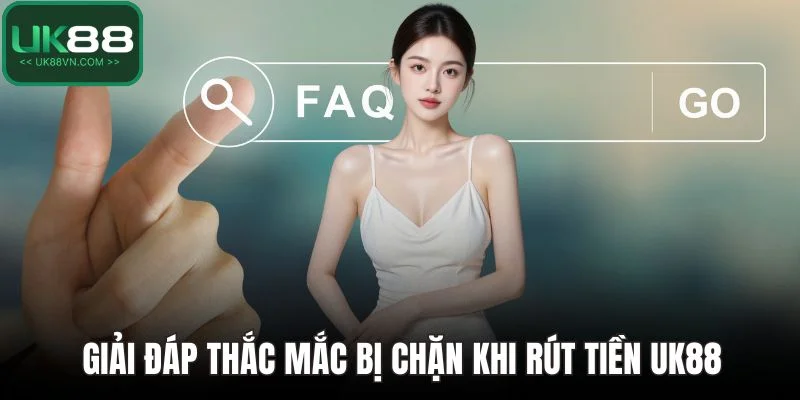 Giải đáp thắc mắc bị chặn khi rút tiền UK88