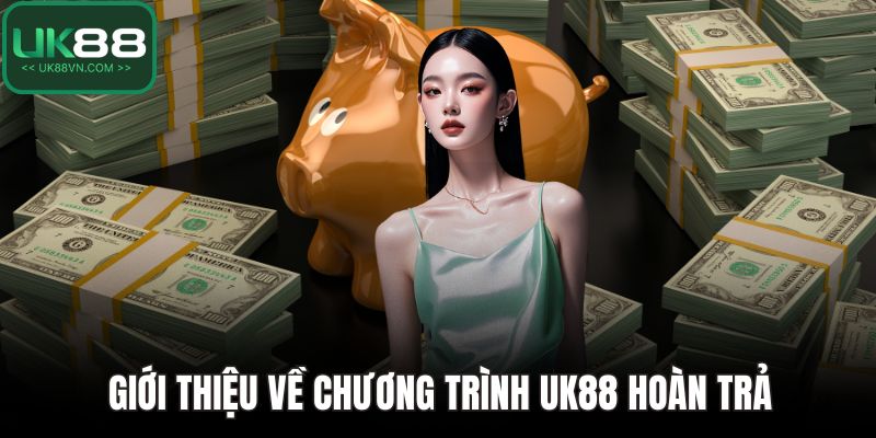 Giới thiệu về chương trình UK88 hoàn trả