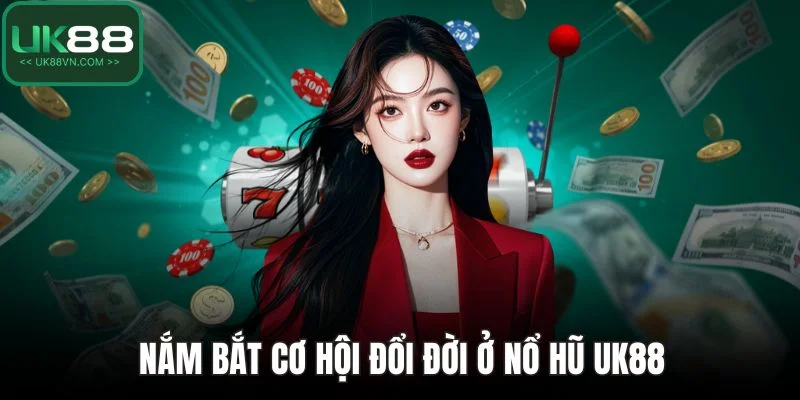 Nắm bắt cơ hội đổi đời ở nổ hũ UK88