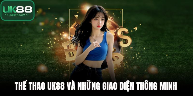 Thể thao UK88 và những giao diện thông minh 