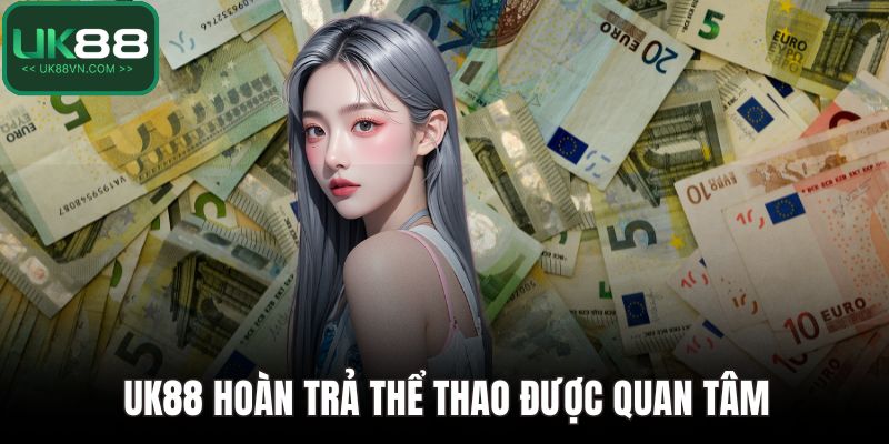 UK88 hoàn trả thể thao được quan tâm