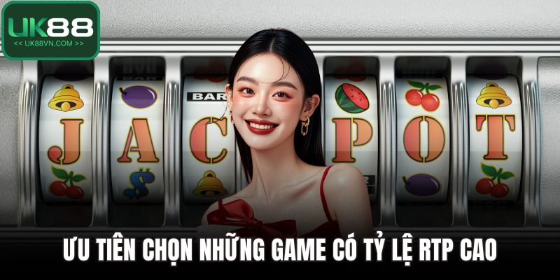 Ưu tiên chọn những game có tỷ lệ RTP cao